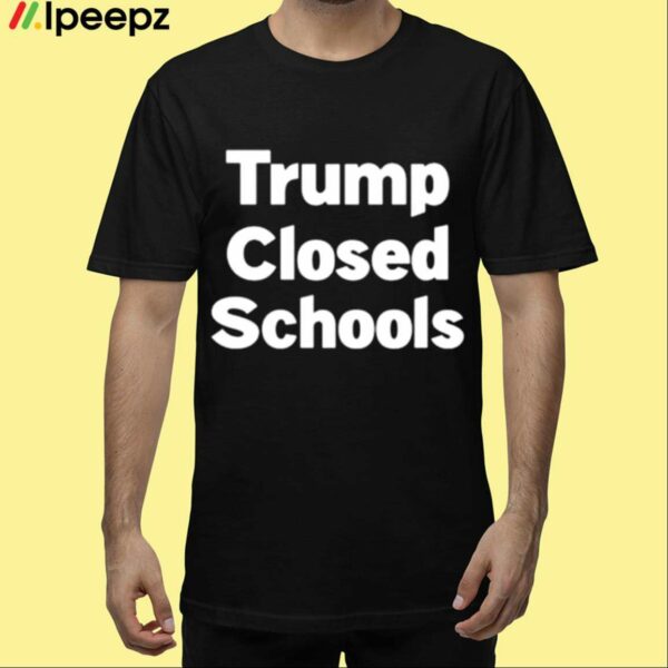 Trump Closed Schools Shirt