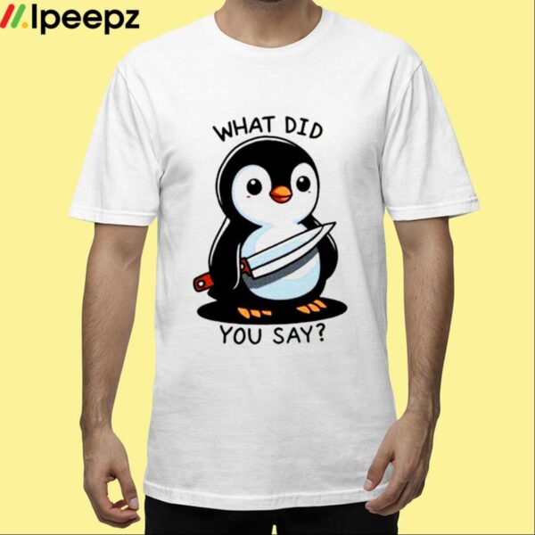 What Did You Say Shirt