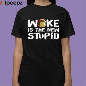 Woke Is The New Stupid Shirt