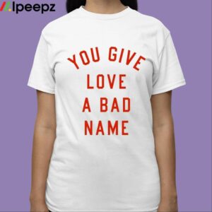 You Give Love A Bad Name