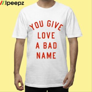 You Give Love A Bad Name