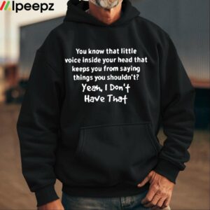You Know That Little Voice Inside Your Head That Keeps You From Saying Things You Shouldnt Shirt 1