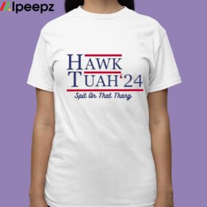 Hawk Tuah 24 Spit On That Thang Shirt