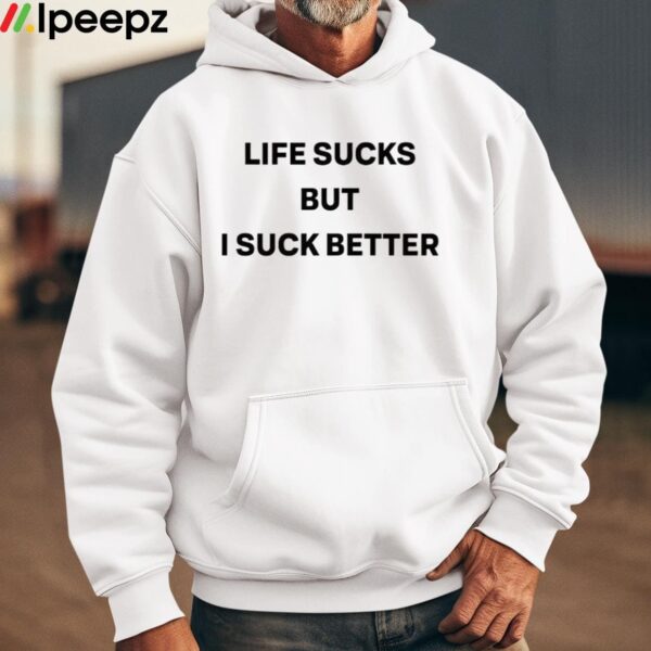 Life Sucks But I Suck Better Shirt