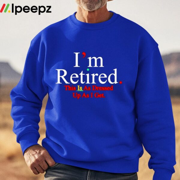 Rihanna Im Retired This Is As Dressed Up As I Get Shirt