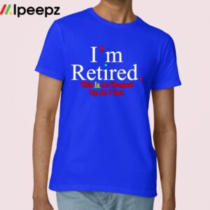 Rihanna Im Retired This Is As Dressed Up As I Get Shirt