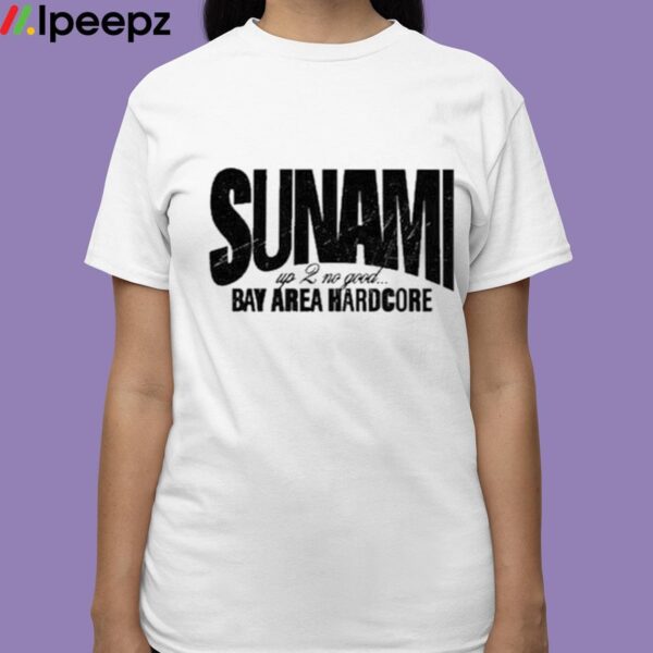 Sunami Up 2 No Good Bay Area Hardcode Shirt