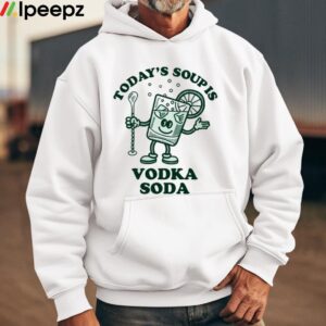 Todays Soup Is Vodka Soda Shirt